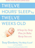 Twelve Hours' Sleep by Twelve Weeks Old: A Step-by-Step Plan for Baby Sleep Success by Suzy Giordano