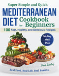 Super Simple and Quick Mediterranean Diet Cookbook for Beginners: 100 Fast, Healthy, and Delicious Recipes with Everyday Ingredients. Cook Smarter. ... (Quick & Simple Mediterranean Diet Series) by Derek Wexley