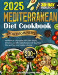 Mediterranean Diet Cookbook for Beginners: Complete & Easy Guide with 200+ Simple, Delicious and Affordable Recipes | 30-Day Meal Plan and Tips for a Healthy Lifestyle by Natalie Summerhill