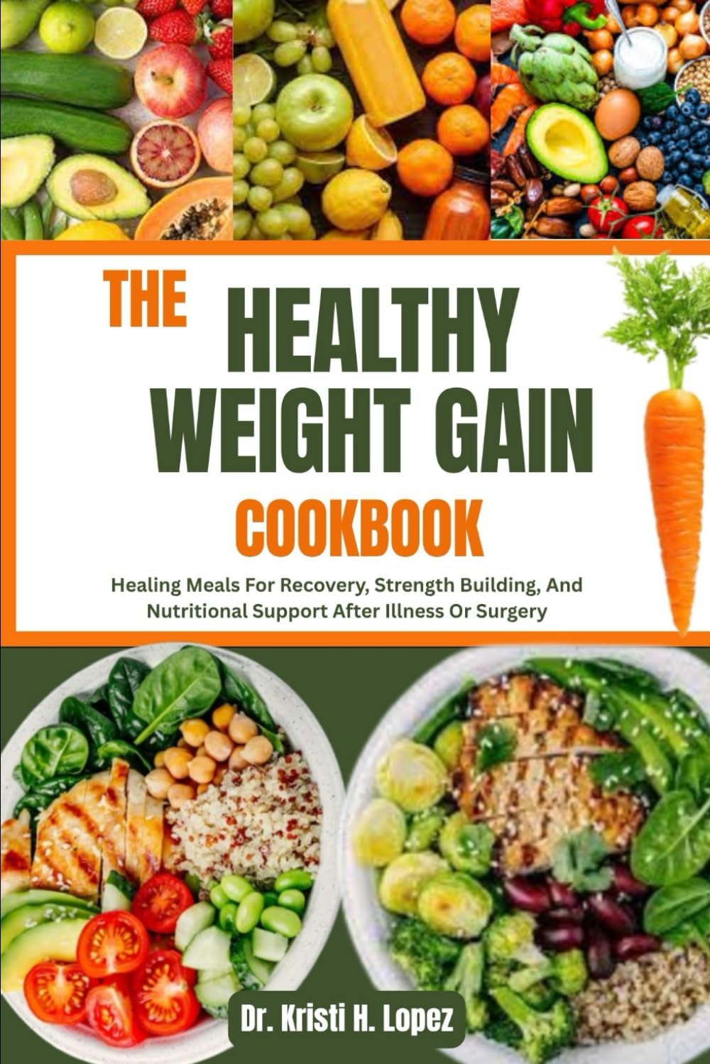 THE HEALTHY WEIGHT GAIN COOKBOOK: Healing Meals For Recovery, Strength Building, And Nutritional Support After Illness Or Surgery by Dr. Kristi H. Lopez