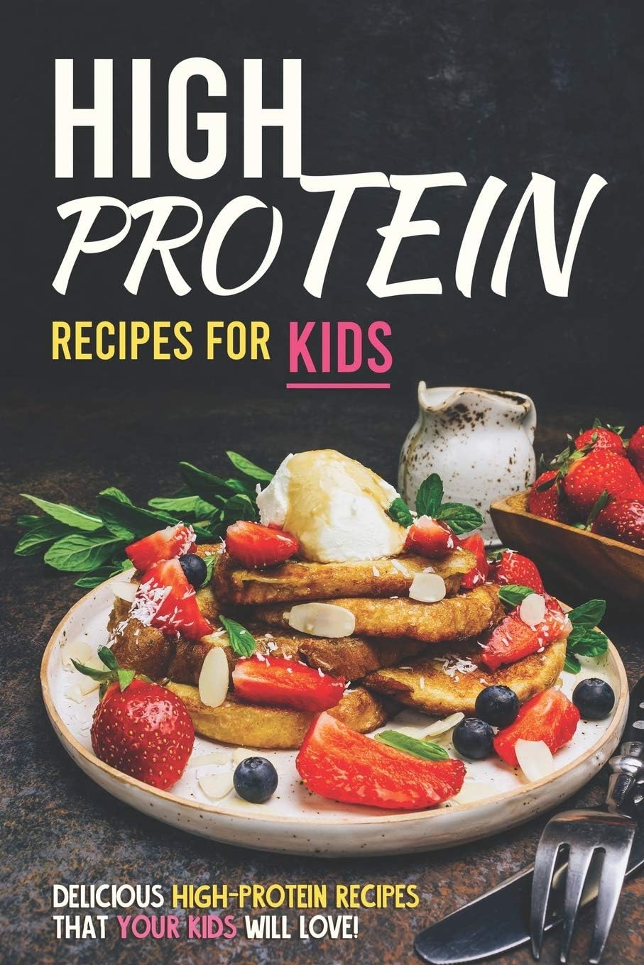 High Protein Recipes for Kids: Delicious High-Protein Recipes That Your Kids Will Love! by Allie Allen