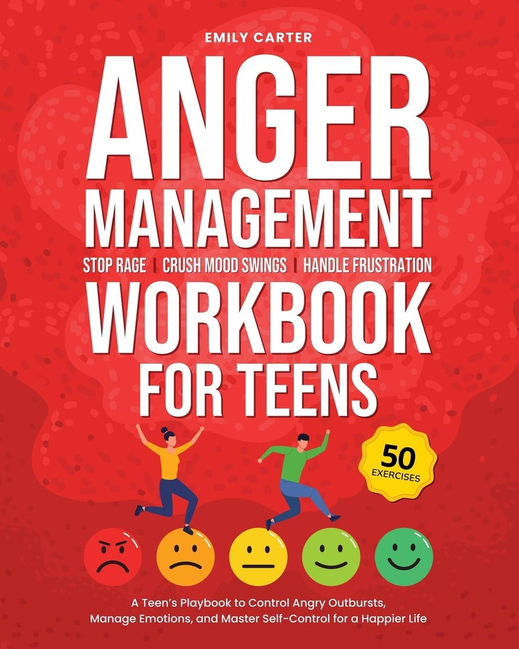 Anger Management Workbook for Teens: Stop Rage, Crush Mood Swings, Handle Frustration – A Teen’s Playbook to Control Angry Outbursts, Manage Emotions, ... for a Happier Life (Life Skill Handbooks) by Emily Carter