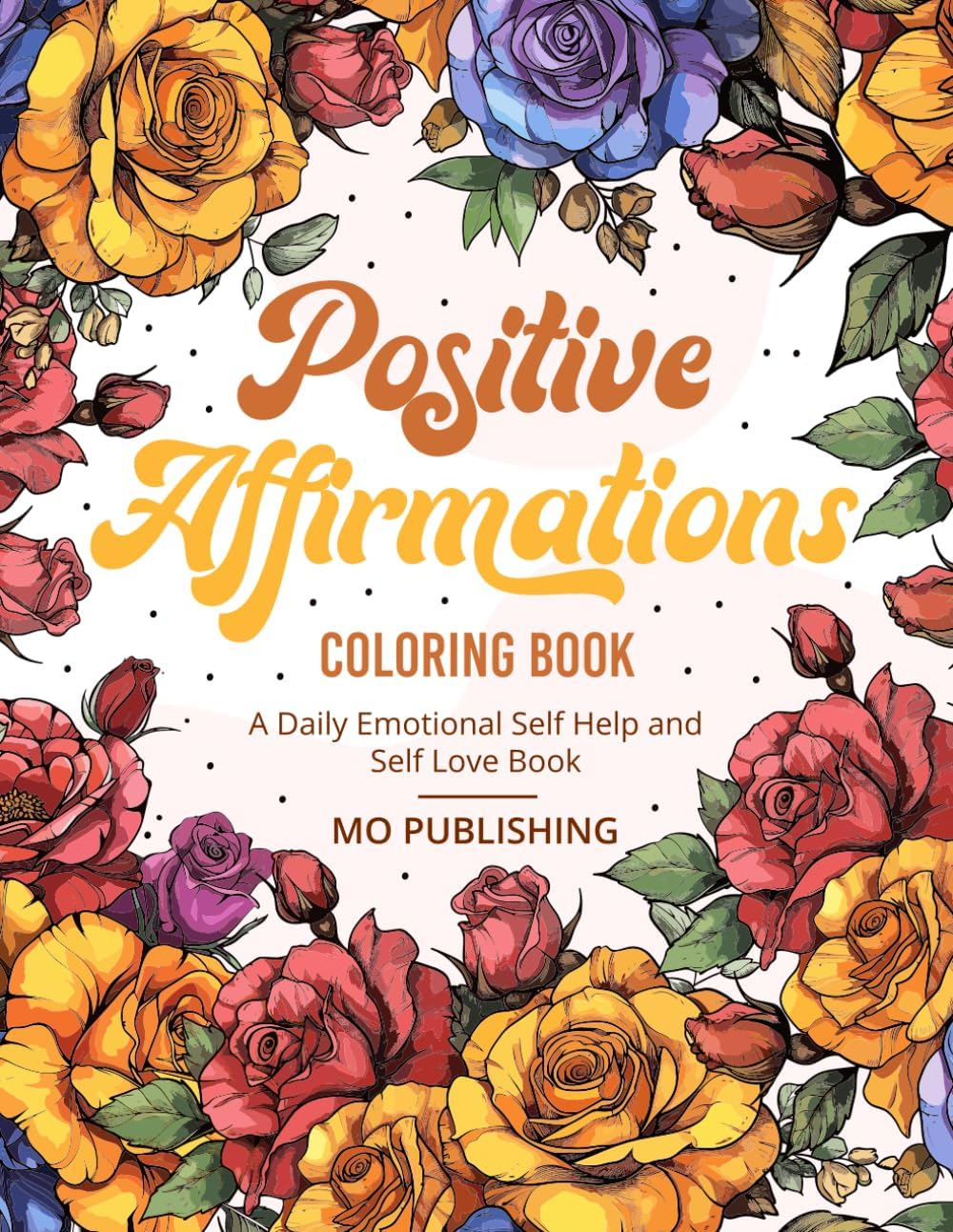 Positive Affirmations Coloring Book: A Daily Emotional Self-Help and Self-Love Book by MO Publishing