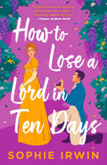 How to Lose a Lord in Ten Days: Jane Austen meets How to Lose a Guy in Ten Days in this regency enemies-to-lovers rom-com. by Sophie Irwin