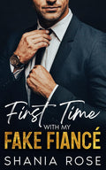 First Time With My Fake Fiancé: A Second Chance Secret Baby Romance by Shania Rose