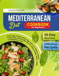 Mediterranean Diet Cookbook for Beginners: 2000+ Days of Super Simple, Easy, Quick, and Delicious Recipes to Cook with a 30-Day Meal Plan for Lifelong Healthy Eating - Ready in 30 Minutes or Less by NADIA FRAZIER