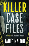 Killer Case Files: 20 Shocking True Crime Stories Volume 3 (Best True Crime) by Jamie Malton