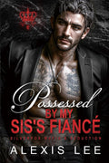 Possessed by My Sis's Fiancé: An Arranged Marriage Enemies to Lovers Forced Proximity Grovel Mafia Romance (Mafia Contract & Forbidden Obsessions) by Alexis Lee