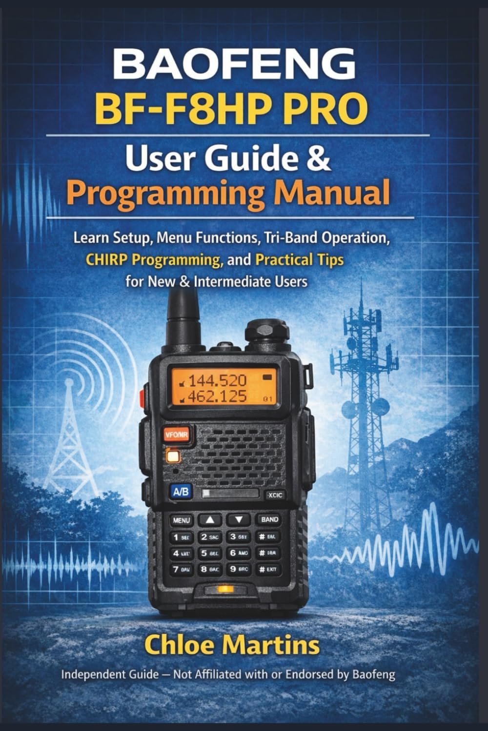 BAOFENG BF-F8HP PRO User Guide & Programming Manual: Learn Setup, Menu Functions, Tri-Band Operation, CHIRP Programming, and Practical Tips for New & ... Users (The Practical Field Radio Series) by Chloe Martins
