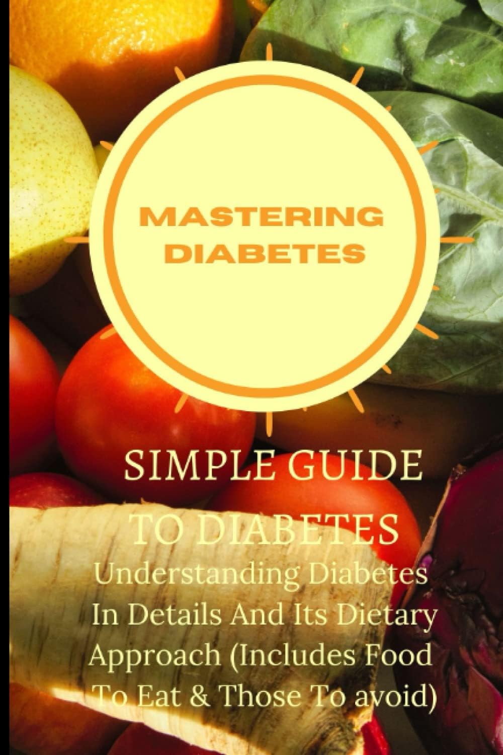 MASTERING DIABETES: SIMPLE GUIDE TO DIABETES by Elizabeth Alexander