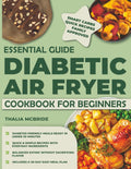 ESSENTIAL GUIDE DIABETIC AIR FRYER COOKBOOK FOR BEGINNERS: 1200 Days of Delicious and Easy Recipes for Type 1 & 2 Diabetes and Prediabetics | Balanced Eating 30-Day Meal Plan Included by Thalia Mcbride