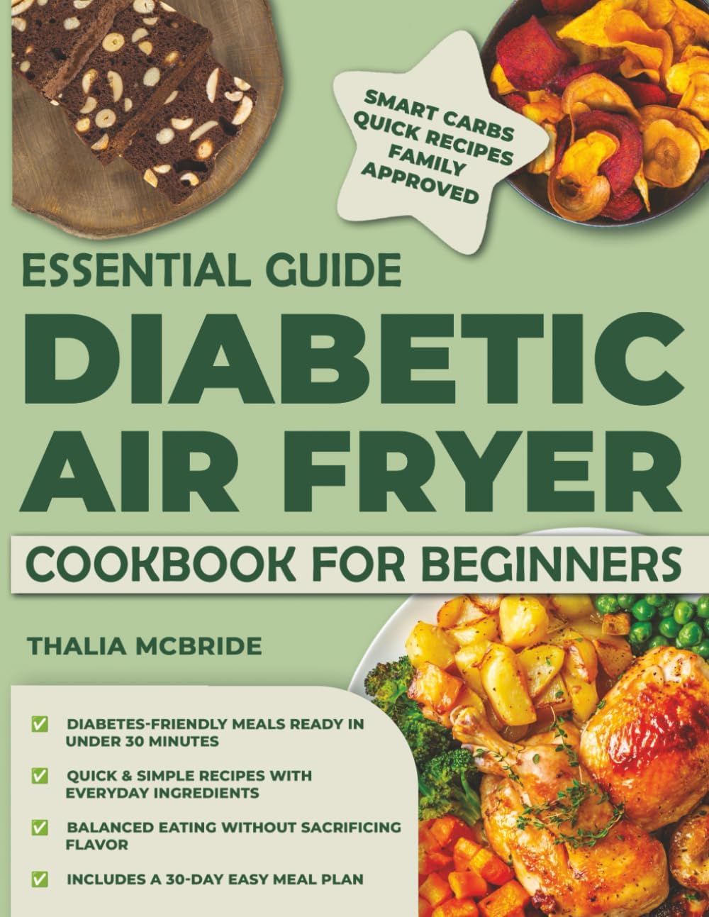 ESSENTIAL GUIDE DIABETIC AIR FRYER COOKBOOK FOR BEGINNERS: 1200 Days of Delicious and Easy Recipes for Type 1 & 2 Diabetes and Prediabetics | Balanced Eating 30-Day Meal Plan Included by Thalia Mcbride