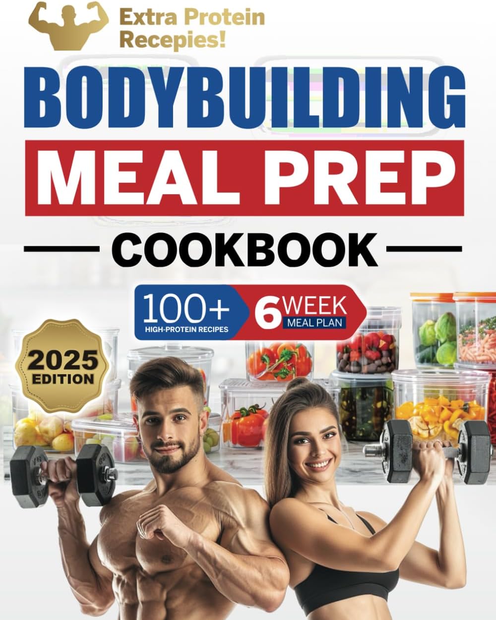 Bodybuilding Meal Prep Cookbook: 100+ High-Protein Recipes to Cook and Fuel Your Muscle Gain and Weight Training, Plus a 6-Week Meal Plan and Food Storage Guide by Andy Garraway