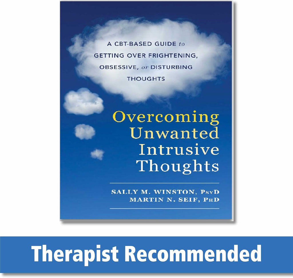 Overcoming Unwanted Intrusive Thoughts: A CBT-Based Guide to Getting Over Frightening, Obsessive, or Disturbing Thoughts by Sally M. Winston PsyD