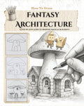 How To Draw Fantasy Architecture. A Step-by-Step Guide to Drawing Magical Buildings: Create Castles, Cottages, and Charming Curiosities with Ease (Worlds Unfolded) by Sophie Barton
