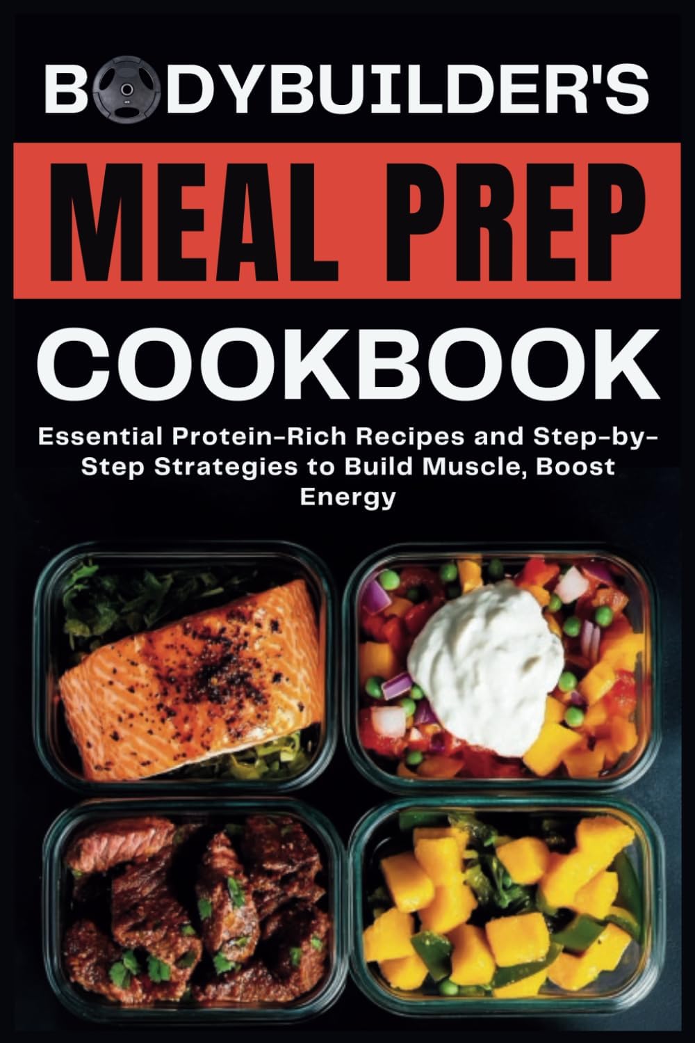 Bodybuilder's Meal Prep Cookbook: Essential Protein-Rich Recipes and Step-by-Step Strategies to Build Muscle, Boost Energy by Eva Guerrero