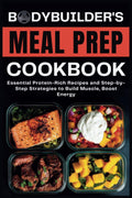 Bodybuilder's Meal Prep Cookbook: Essential Protein-Rich Recipes and Step-by-Step Strategies to Build Muscle, Boost Energy by Eva Guerrero