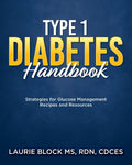 Type 1 Diabetes Handbook: Strategies for Glucose Management Recipes and Resources by Laurie Block RDN CDCES