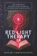 Red Light Therapy 2.0: The Power Of Pulsed Light Medical Technology For Healing by David Christenson
