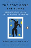The Body Keeps the Score: Brain, Mind, and Body in the Healing of Trauma by Bessel van der Kolk M.D.