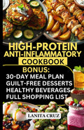 High Protein Anti Inflammatory Cookbook: 30-Day High-Protein Anti-Inflammatory Meal Plan to Manage Inflammation, Lose Weight & Gain Lean Muscle [Quick and Easy High Fiber Low Fat Diet for Weight Loss] by Lanita Cruz