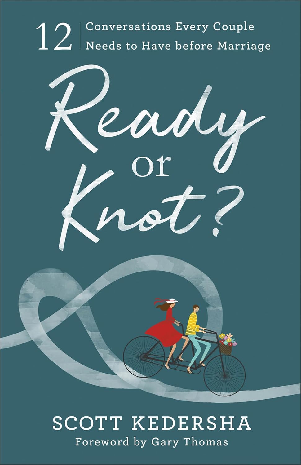 Ready or Knot? 12 Conversations Every Couple Needs to Have before Marriage by Scott Kedersha