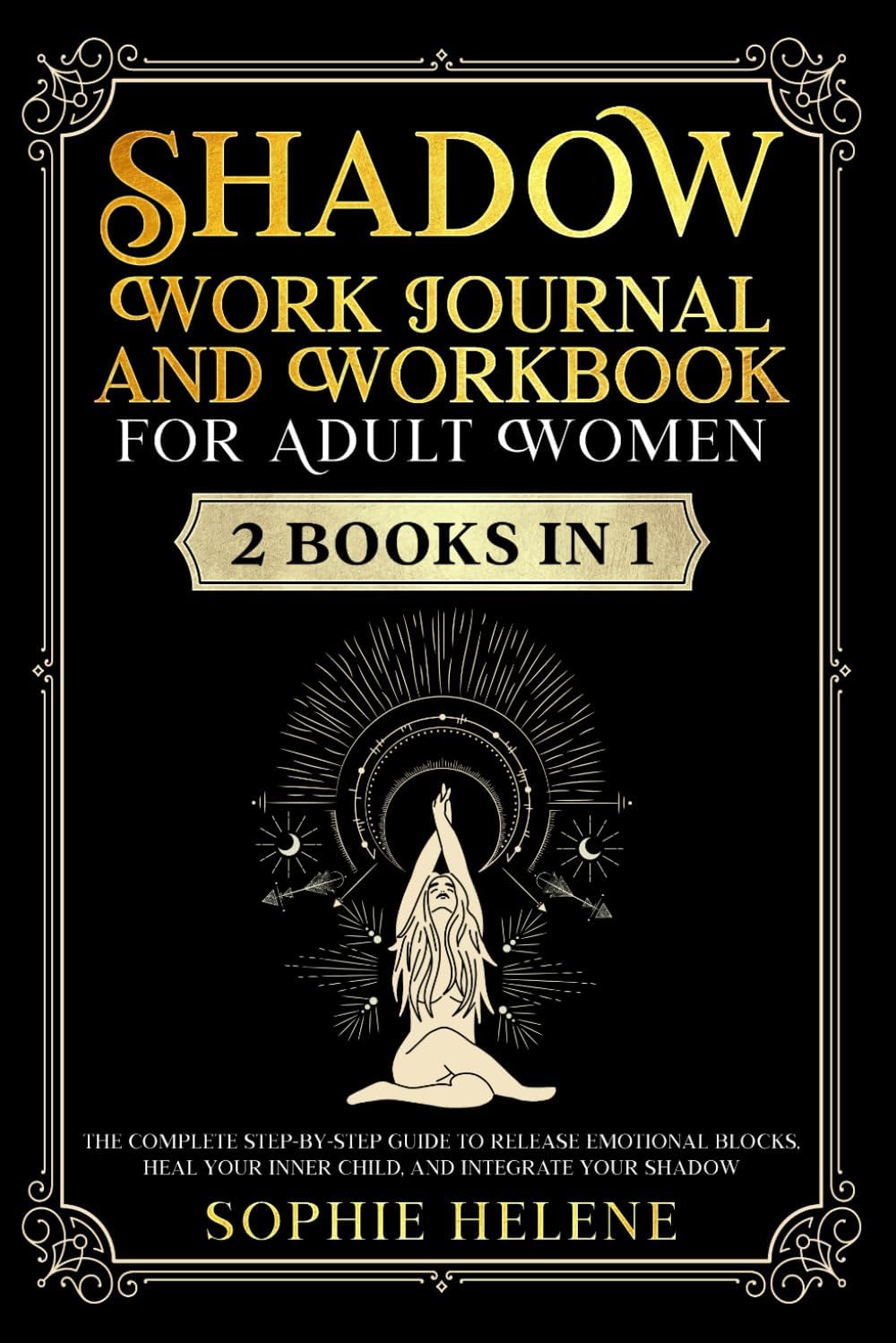 Shadow Work Journal and Workbook for Adult Women |2 books in 1|: The complete step-by-step guide to release emotional blocks, heal your inner child, and integrate your shadow by Sophie Helene
