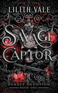Savage Captor: A Captive Enemies to Lovers Dark Romance (Deadly Devotion) by Lilith Vale