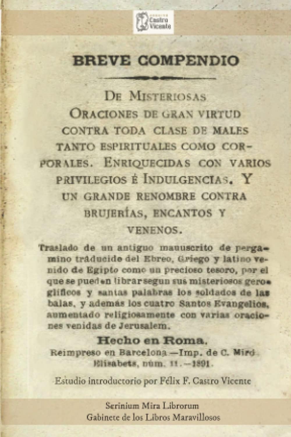 BREVE COMPENDIO De Misteriosas Oraciones de gran virtud contra toda clase de males tanto espirituales como corporales.: Enriquecidas con varios ... Roma,Reimpr.Barcelona 1891 (Spanish Edition) by A.C. Arquivo Castro Vicente