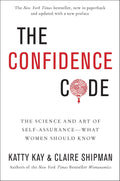 The Confidence Code: A Scientific Guide to finding Trust in Your Decision Making by Katty Kay