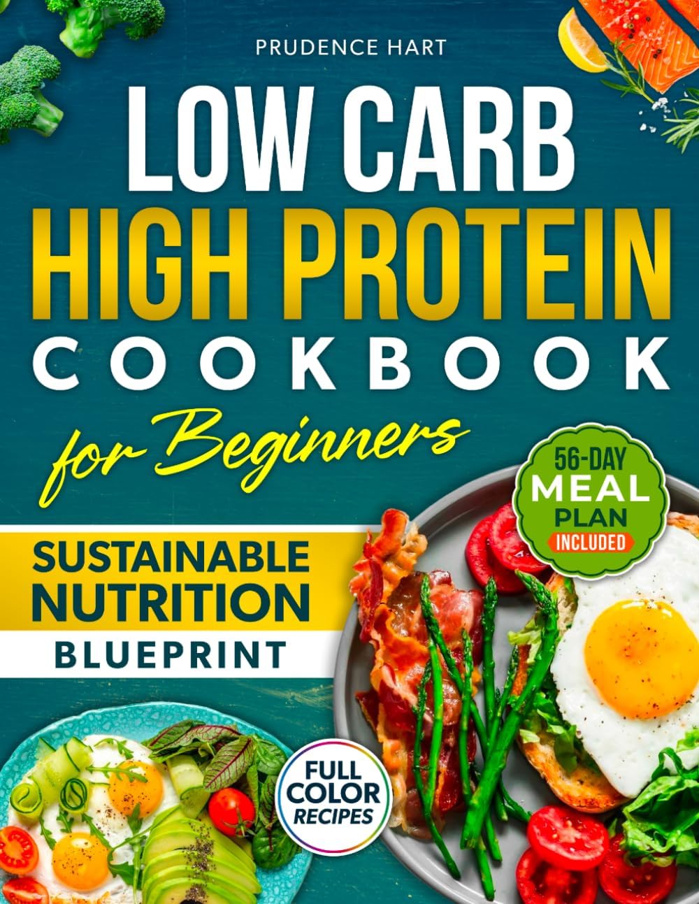 Low Carb High Protein Cookbook for Beginners Sustainable Blueprint: Flavorful Recipes to Build Muscle, Boost Energy, and Support Sustainable Weight Loss – 56-Day Meal Plan | Full Color by Prudence Hart