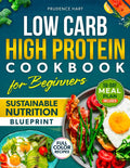 Low Carb High Protein Cookbook for Beginners Sustainable Blueprint: Flavorful Recipes to Build Muscle, Boost Energy, and Support Sustainable Weight Loss – 56-Day Meal Plan | Full Color by Prudence Hart