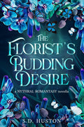 The Florist's Budding Desire: A Slow Burn Steamy Romantasy by S.D. Huston