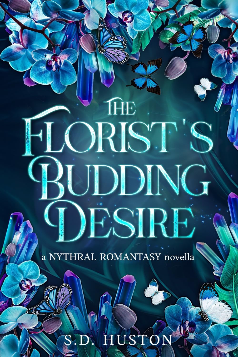 The Florist's Budding Desire: A Slow Burn Steamy Romantasy by S.D. Huston