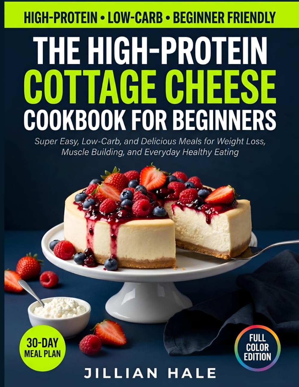 The High-Protein Cottage Cheese Cookbook for Beginners: Super Easy, Low-Carb, and Delicious Meals for Weight Loss, Muscle Building, and Everyday Healthy Eating by Jillian Hale