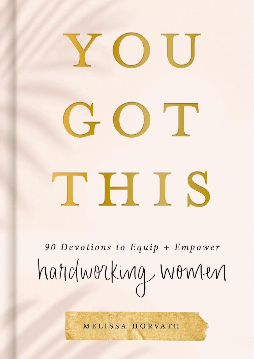 You Got This: 90 Devotions to Equip and Empower Hardworking Women (A 90-Day Devotional) – The Perfect Gift for Christian Women by Melissa Horvath