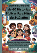 Libro de Ejercicios de 60 Historias Bíblicas Para Niños de 8 - 12 años: Lecciones divertidas y atractivas para fortalecer la fe, el carácter y la ... de los lectores jóvenes (Spanish Edition) by Elavina Gracefield