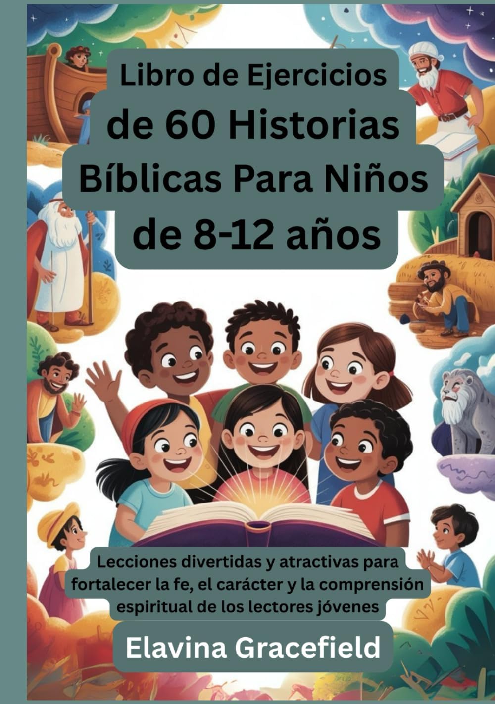 Libro de Ejercicios de 60 Historias Bíblicas Para Niños de 8 - 12 años: Lecciones divertidas y atractivas para fortalecer la fe, el carácter y la ... de los lectores jóvenes (Spanish Edition) by Elavina Gracefield
