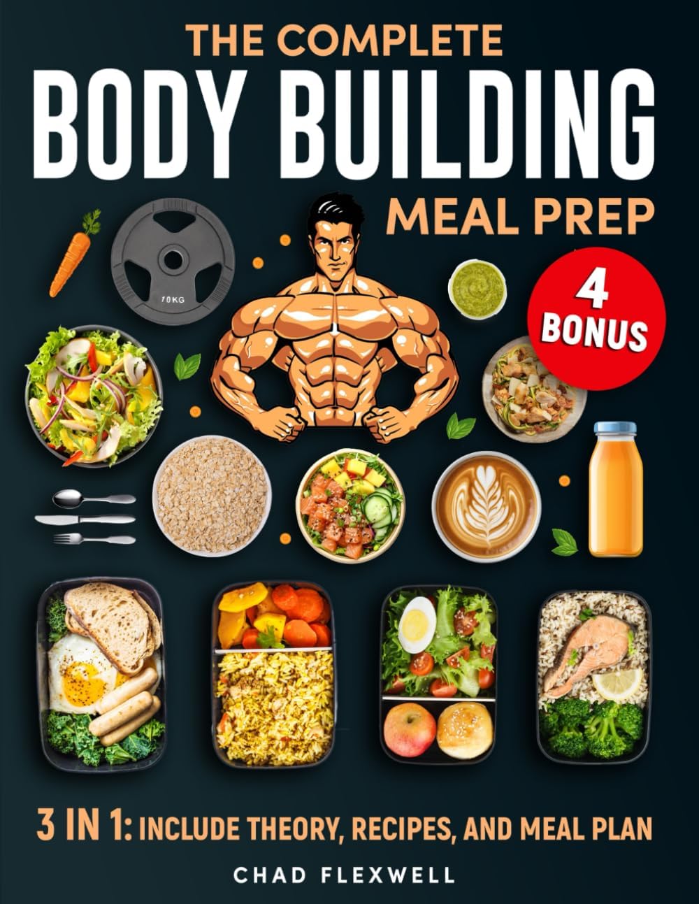 The Complete Body Building Meal Prep: 3 in 1: Fast-Track Muscle Growth with Quick, On-a-Budget, Protein-Packed, Grab-and-Go Meals by Chad Flexwell