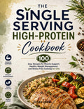 The Single Serving High-Protein Cookbook: 100 Easy Recipes for Muscle Support, Healthy Weight Management, and Stress-Free Cooking for One (Quick & Delicious: The Modern Everyday Kitchen) by Özkan GÖNÜL