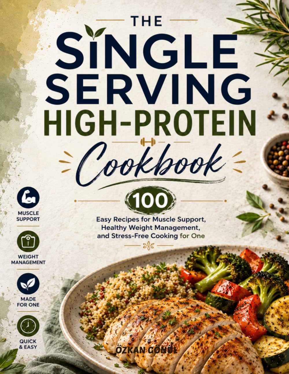The Single Serving High-Protein Cookbook: 100 Easy Recipes for Muscle Support, Healthy Weight Management, and Stress-Free Cooking for One (Quick & Delicious: The Modern Everyday Kitchen) by Özkan GÖNÜL