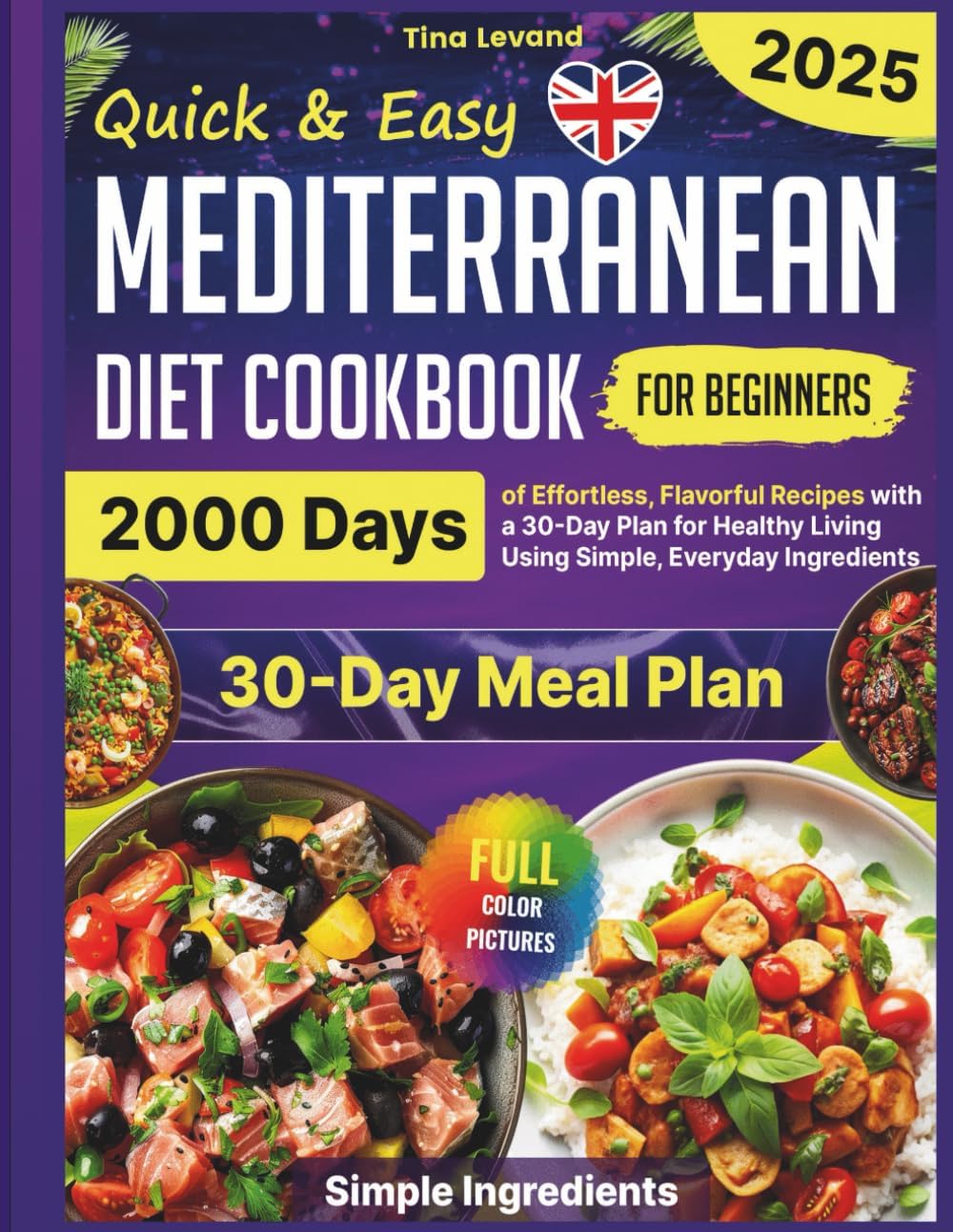 Quick & Easy Mediterranean Diet Cookbook for Beginners: 2000 Days of Effortless, Flavorful Recipes with a 30-Day Plan for Healthy Living Using Simple, ... Lifestyle Without Sacrificing Flavor by Tina Levand