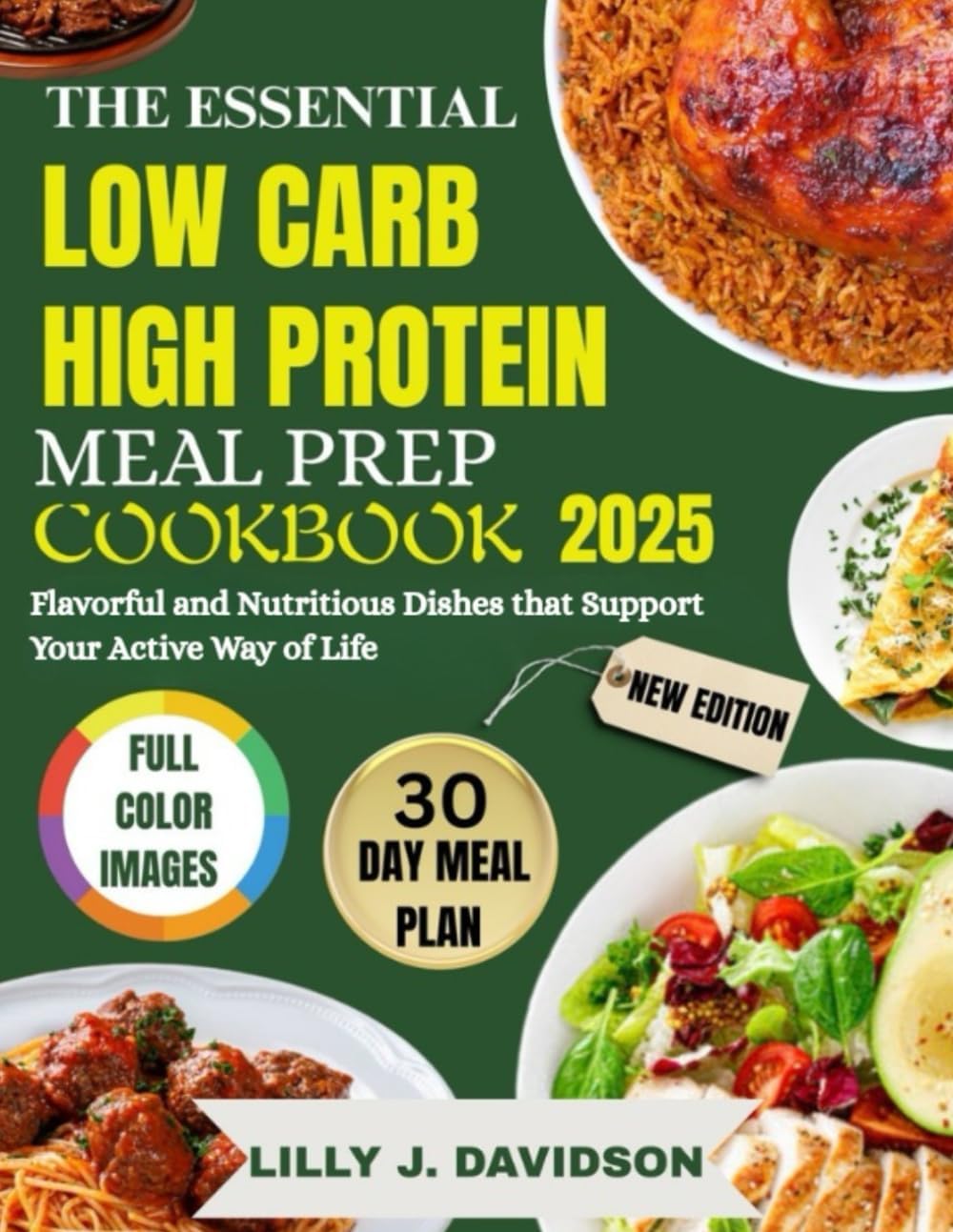 The Essential Low Carb High Protein Meal Prep Cookbook 2025: Flavorful and Nutritious Dishes that Support Your Active Way of Life by LILLY J. DAVIDSON