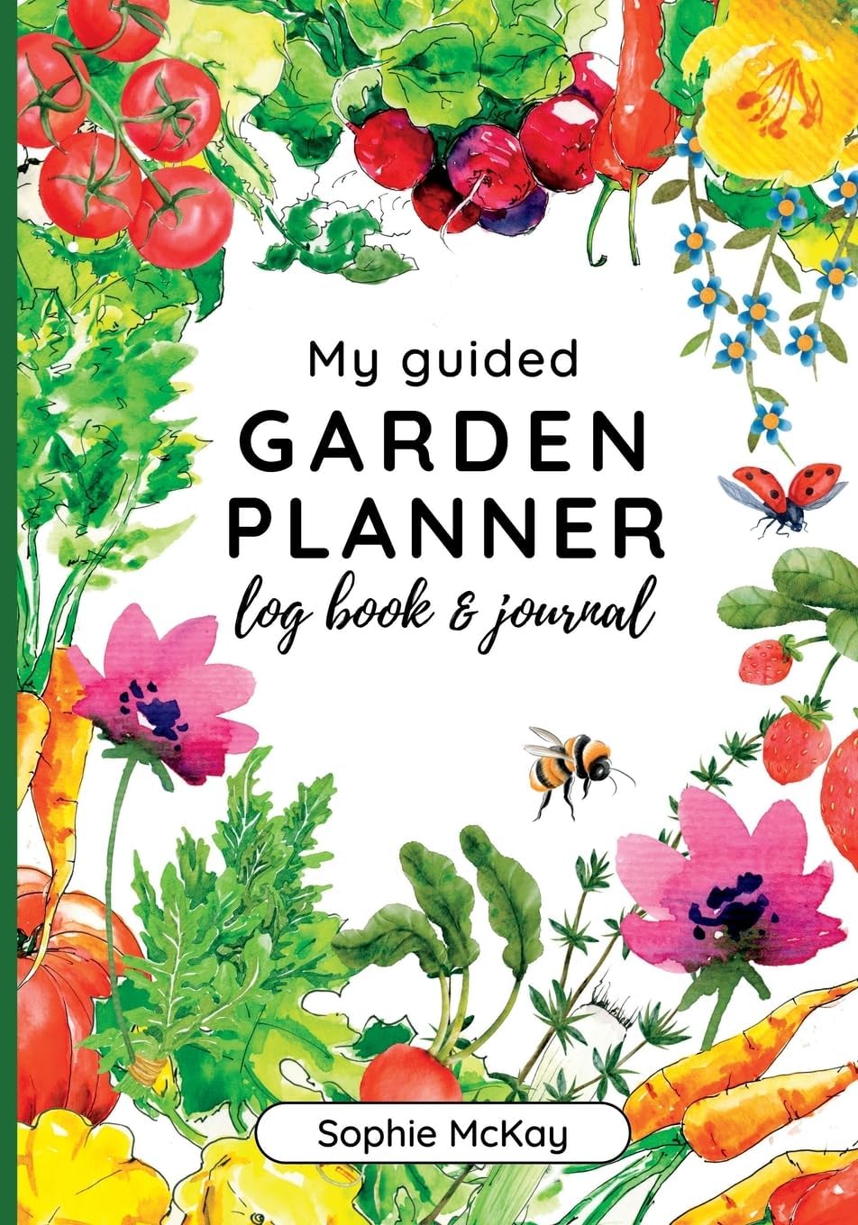 My Guided Garden Planner Log Book and Journal: The Gardener's Year-Round Companion for Planning, Tracking, and Celebrating Garden Life (Sophie McKay's Easy and Effective Gardening Series) by Sophie McKay