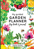 My Guided Garden Planner Log Book and Journal: The Gardener's Year-Round Companion for Planning, Tracking, and Celebrating Garden Life (Sophie McKay's Easy and Effective Gardening Series) by Sophie McKay