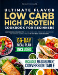 Ultimate Flavor Low Carb High Protein Cookbook for Beginners: Easy and Delicious Recipes to Fuel Your Body Strengthen Metabolism and Support Overall Health – 56-Day Meal Plan Included by Paisley Schultz