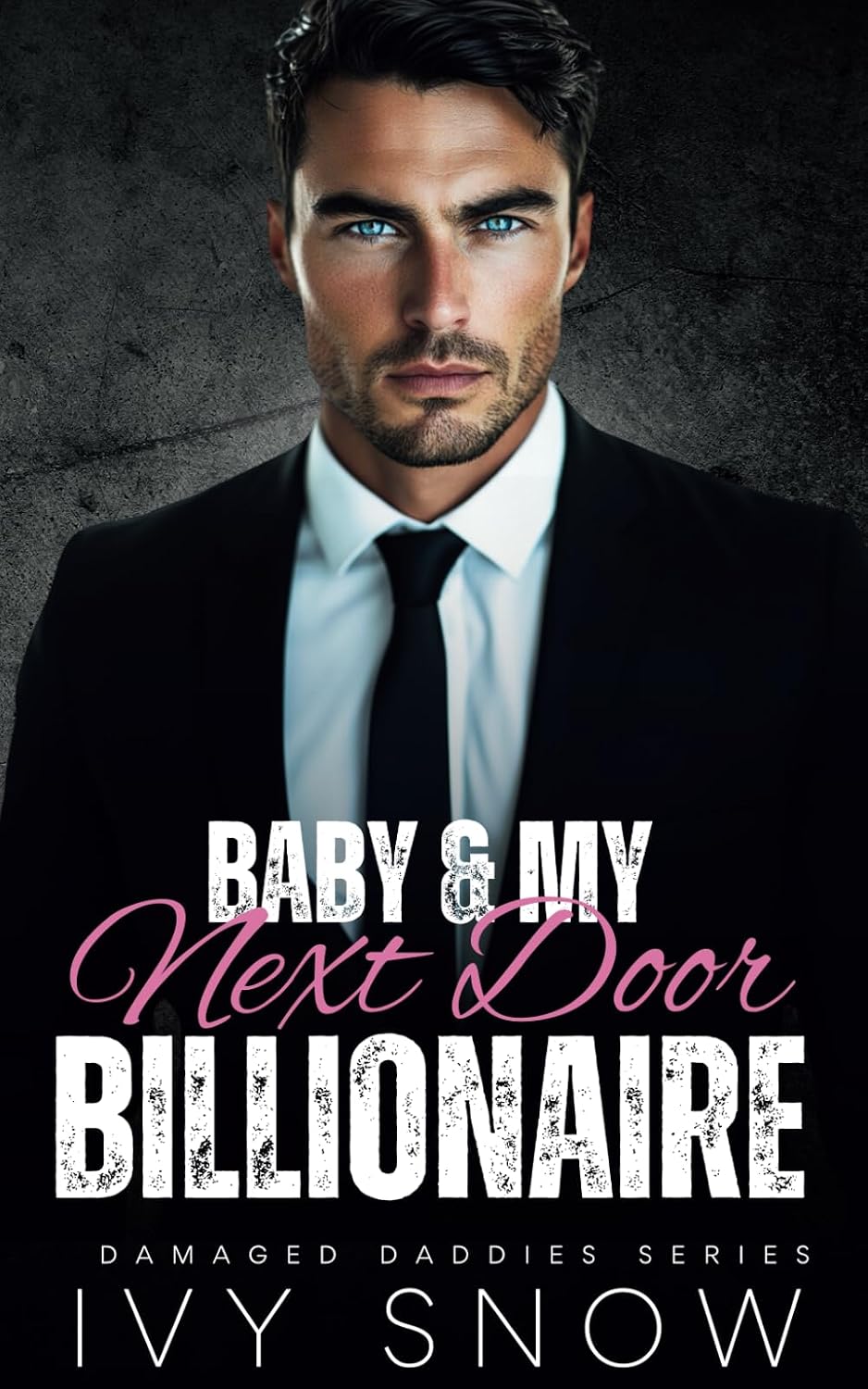 Baby & My Next Door Billionaire: An Enemies to Lovers Second Chance Romance (Damaged Daddies Series) by Ivy Snow