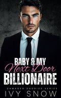 Baby & My Next Door Billionaire: An Enemies to Lovers Second Chance Romance (Damaged Daddies Series) by Ivy Snow