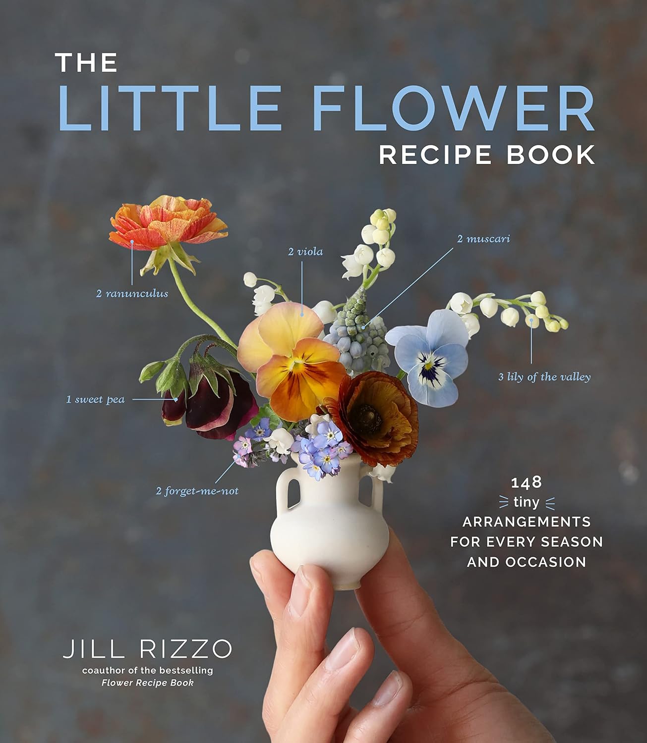 The Little Flower Recipe Book: 148 Tiny Arrangements for Every Season and Occasion (The Flower Recipe Series) by Jill Rizzo