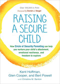 Raising a Secure Child: How Circle of Security Parenting Can Help You Nurture Your Child's Attachment, Emotional Resilience, and Freedom to Explore by Kent Hoffman